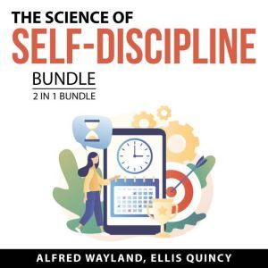 The Science of Self-Discipline Bundle, 2 in 1 Bundle: Level Up Your Self-Discipline and Transforming Life With Self-Discipline, Alfred Wayland. and Ellis Quincy