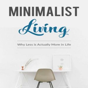 Minimalist Living: 6 simple steps to get started on a minimalist lifestyle today. You will feel better, implementing minimalist living, Luke. G. Dahl