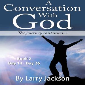 A Conversation with God: The Journey Continues....., Larry Jackson