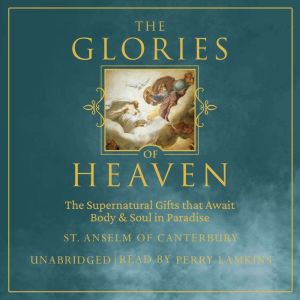 The Glories of Heaven: The Supernatural Gifts that Await Body & Soul in Paradise, St. Anselm of Canterbury