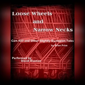 Loose Wheels and Narrow Necks: Cart 437 and Other Slightly Dystopian Tales, Brian Price