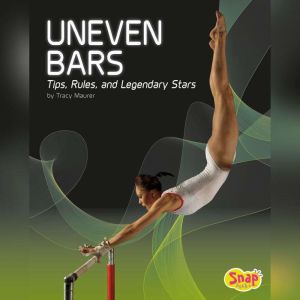 Uneven Bars: Tips, Rules, and Legendary Stars, Tracy Maurer