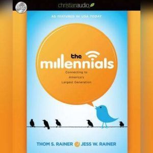 The Millennials: Connecting to America's Largest Generation, Thom S. Rainer