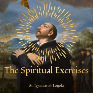 The Spiritual Exercises, St. Ignatius of Loyola