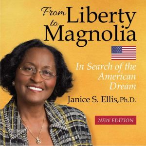 From Liberty to Magnolia -- New Edition: In Search of the American Dream, Janice S. Ellis, Ph.D.