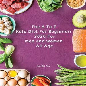 The A To Z Keto Diet For Beginners 2020 For men and women  All Age: Keto Diet for Beginners: Top  Amazing Tips for Beginners to Achieve Strong Result (Lose Weight, Boost Brain Power, and Increase Your Energy) in a Short Time with No Risk to Your Health, Jon Bit Gm