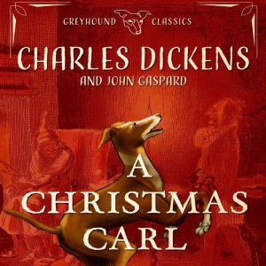 A Christmas Carl: A Greyhound Ghost Story of Christmas, Charles Dickens