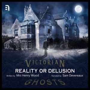 Reality or Delusion: A Victorian Ghost Story, Henry Wood