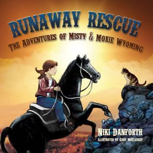 Runaway Rescue: The Adventures of Misty & Moxie Wyoming, Niki Danforth