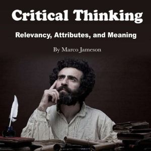 Critical Thinking: Relevancy, Attributes, and Meaning, Marco Jameson