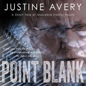 Point Blank: A Short Tale of Macabre Family Faults, Justine Avery