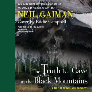 The Truth is a Cave in the Black Mountains: A Tale of Travel and Darkness with Pictures of All Kinds, Neil Gaiman