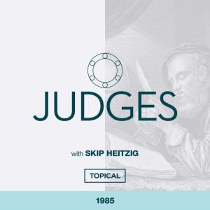 07 Judges - 1985: Topical, Skip Heitzig