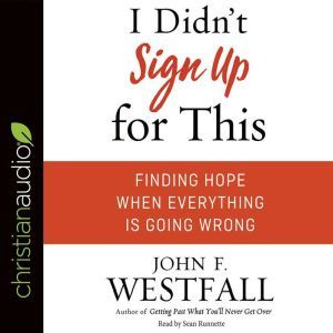 I Didn't Sign Up For This: Finding Hope When Everything Is Going Wrong, John F. Westfall