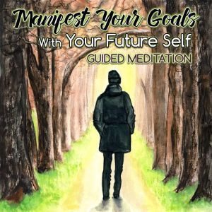 Manifest Your Goals With Your Future Self: Guided Meditation, Loveliest Dreams