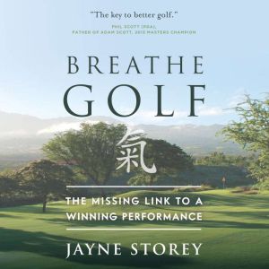 Breathe GOLF: The Missing Link to a Winning Performance, Jayne Storey