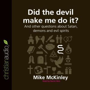 Did the Devil Make Me Do It?: And other questions about Satan, demons and evil spirits, Michael McKinley