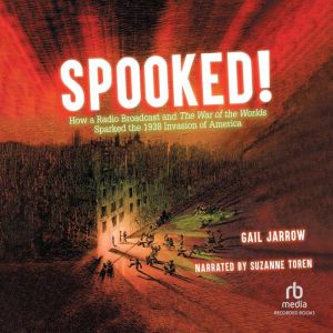 Spooked!: How a Radio Broadcast and the War of the Worlds Sparked the 1938 Invasion of America, Gail Jarrow
