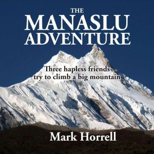 The Manaslu Adventure: Three hapless friends try to climb a big mountain, Mark Horrell