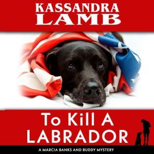 To Kill A Labrador: A Marcia Banks and Buddy Mystery, Kassandra Lamb