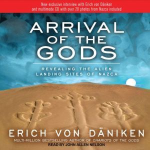 Arrival of the Gods: Revealing the Alien Landing Sites of Nazca, Erich von Daniken