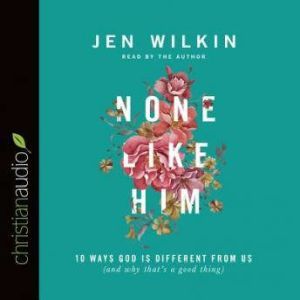 None Like Him: 10 Ways God Is Different from Us (and Why That's a Good Thing), Jen Wilkin