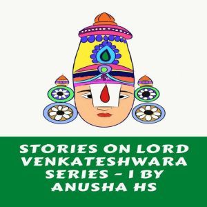 Stories on lord Venkateshwara series -1: From various sources, Anusha HS