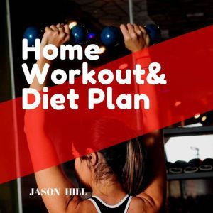 Home Workout & Diet Plan: For beginners a Complete Guide, Jason Hill