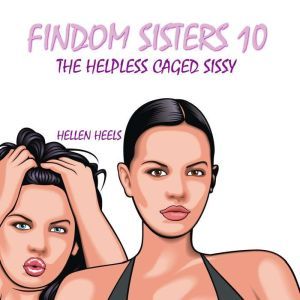 Findom Sisters 10: The Helpless Caged Sissy, Hellen Heels
