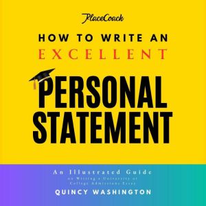 How to Write an Excellent Personal Statement: An Illustrated Guide on Writing a University or College Admissions Essay, Quincy Washington