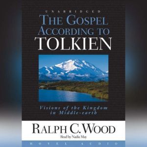 The Gospel According to Tolkien: Visions of the Kingdom in Middle Earth, Ralph Wood
