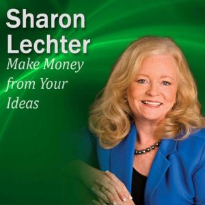 Make Money from Your Ideas: It's Your Turn to Thrive Series, Sharon Lechter