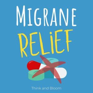 Migraine relief: Release headache and migraine hypnosis and guided meditation, Think and Bloom