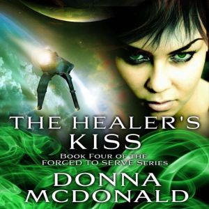 The Healer's Kiss: Forced To Serve, Book 4, Donna McDonald
