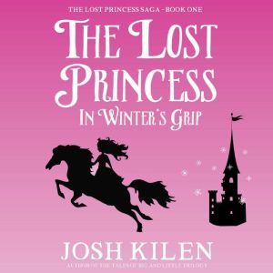 The Lost Princess in Winter's Grip: The Lost Princess Saga - Book One, Josh Kilen