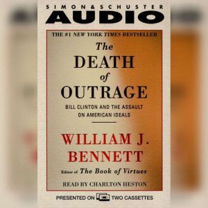 The Death of Outrage: Bill Clinton and the Assault on American Ideals, William J. Bennett