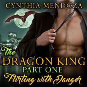 Billionaire Romance: The Dragon King Part One: Flirting with Danger (Dragon Shifter Paranormal Romance) , Cynthia Mendoza