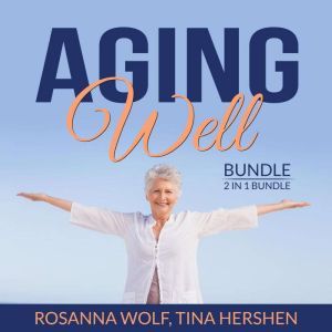 Aging Well Bundle, 2 in 1 Bundle: The Art of Healthy Aging, Aging Matters, Rosanna Wolf