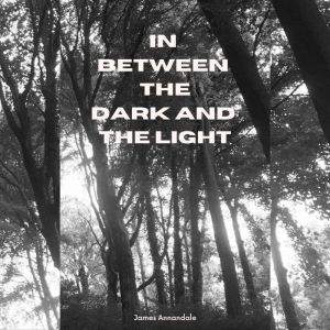 In Between the Dark and the Light: A book of poems, James Annandale