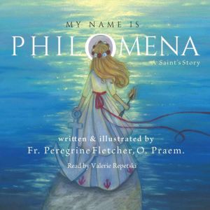 My Name is Philomena: A Saint's Story, Fr. Peregrine Fletcher, OPraem