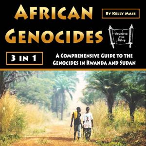 African Genocides: A Comprehensive Guide to the Genocides in Rwanda and Sudan, Kelly Mass