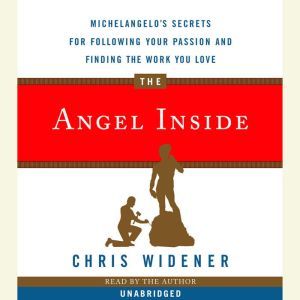 The Angel Inside: Michelangelo's Secrets For Following Your Passion and Finding the Work You Love, Chris Widener