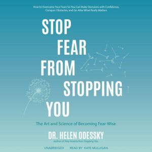 Stop Fear from Stopping You: The Art and Science of Becoming Fear-Wise, Helen Odessky