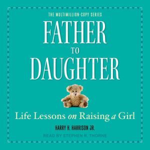 Father to Daughter: Life Lessons on Raising a Girl, Jr. Harrison