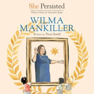 She Persisted: Wilma Mankiller, Traci Sorell