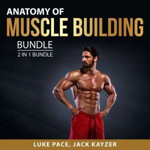 Anatomy of Muscle building Bundle, 2 in 1 Bundle: Building Muscles and Bulking up, Luke Pace