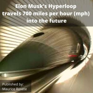 Elon Musk's Hyperloop travels 700 miles per hour (mph) into the future: Welcome to our top stories of the day and everything that involves Elon Musk'', Maurice Rosete