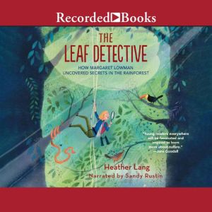Leaf Detective: How Margaret Lowman Uncovered Secrets in the Rainforest, Jana Christy