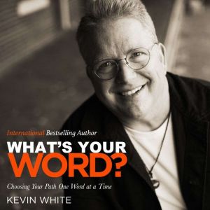 What's Your Word?: Choosing Your Path One Word at a Time, Kevin White
