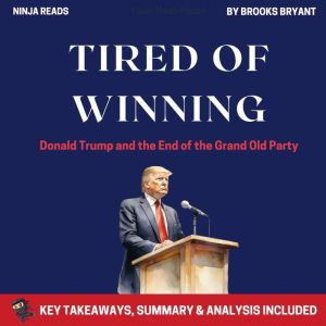 Summary: Tired of Winning: Donald Trump and the End of the Grand Old Party By Jonathan Karl: Key Takeaways, Summary and Analysis, Brooks Bryant